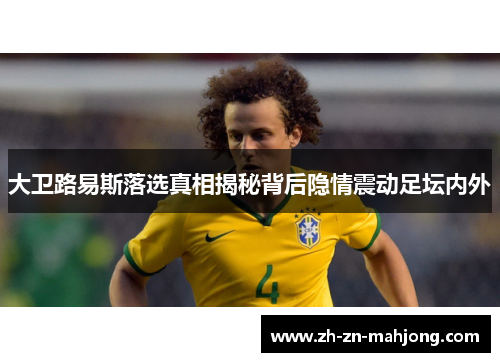 大卫路易斯落选真相揭秘背后隐情震动足坛内外