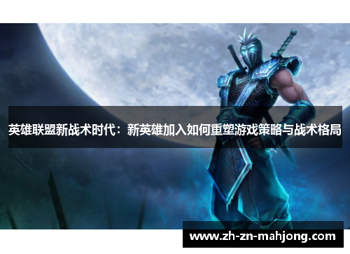 英雄联盟新战术时代：新英雄加入如何重塑游戏策略与战术格局