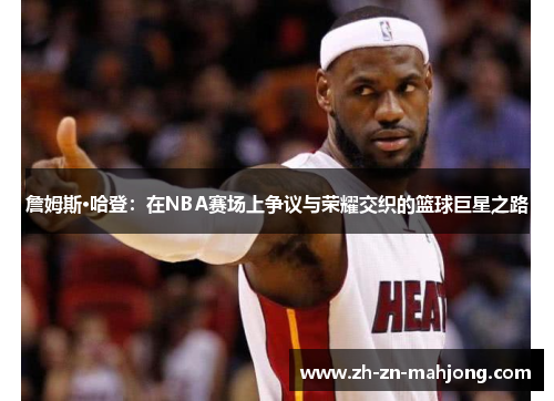 詹姆斯·哈登：在NBA赛场上争议与荣耀交织的篮球巨星之路