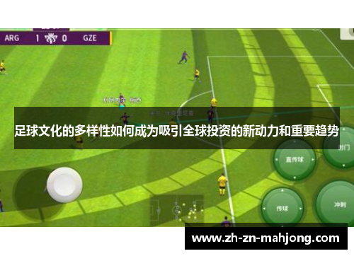 足球文化的多样性如何成为吸引全球投资的新动力和重要趋势